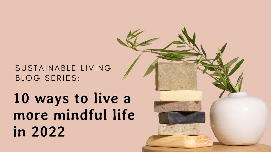 Sustainable Living with Sitti: 10 Ways to Live a More Mindful Life in 2022