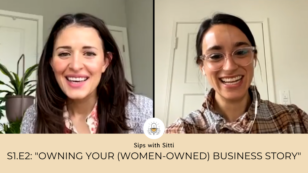 Sips with Sitti: S1 E2: "Owning Your Women-Owned Business Story"