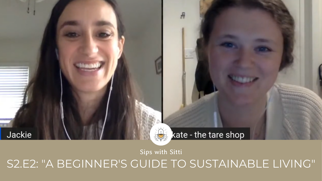 Sips with Sitti: S2 E2: "A Beginner's Guide to Sustainable Living" w/ guest Kate of The Tare Shop!